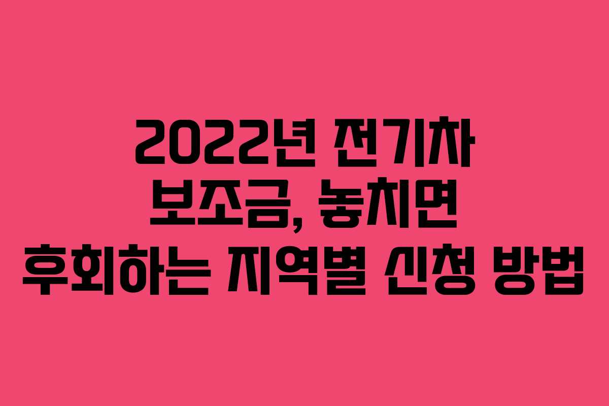 2022년 전기차 보조금, 놓치면 후회하는 지역별 신청 방법
