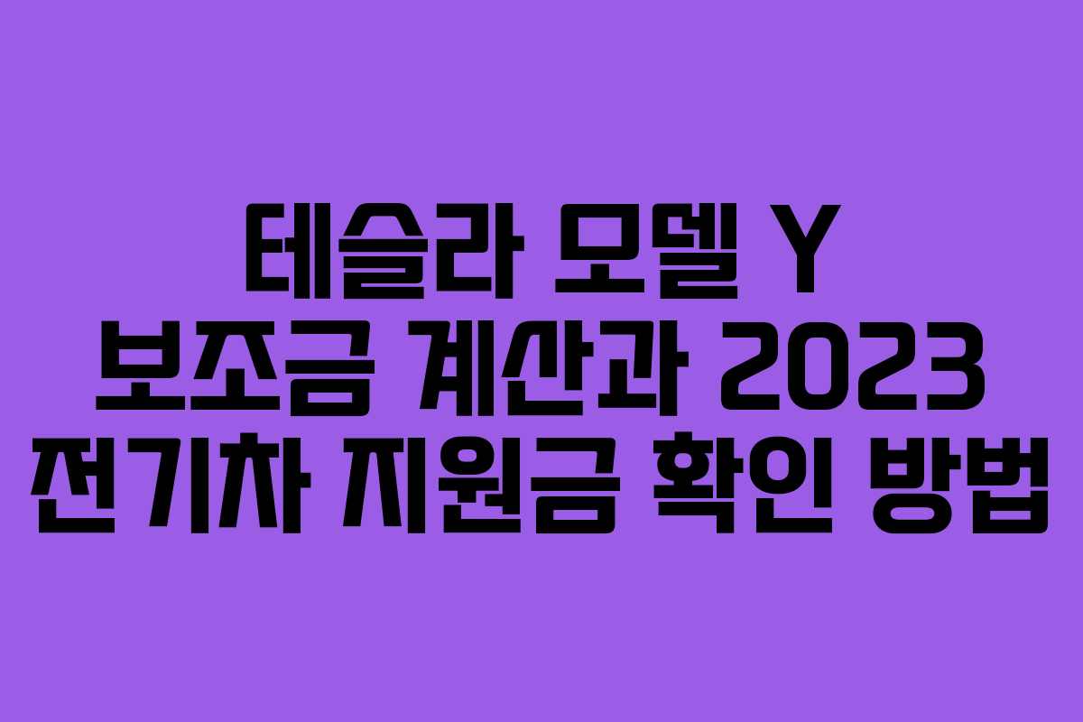 테슬라 모델 Y 보조금 계산과 2023 전기차 지원금 확인 방법