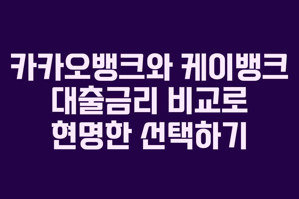 카카오뱅크와 케이뱅크 대출금리 비교로 현명한 선택하기