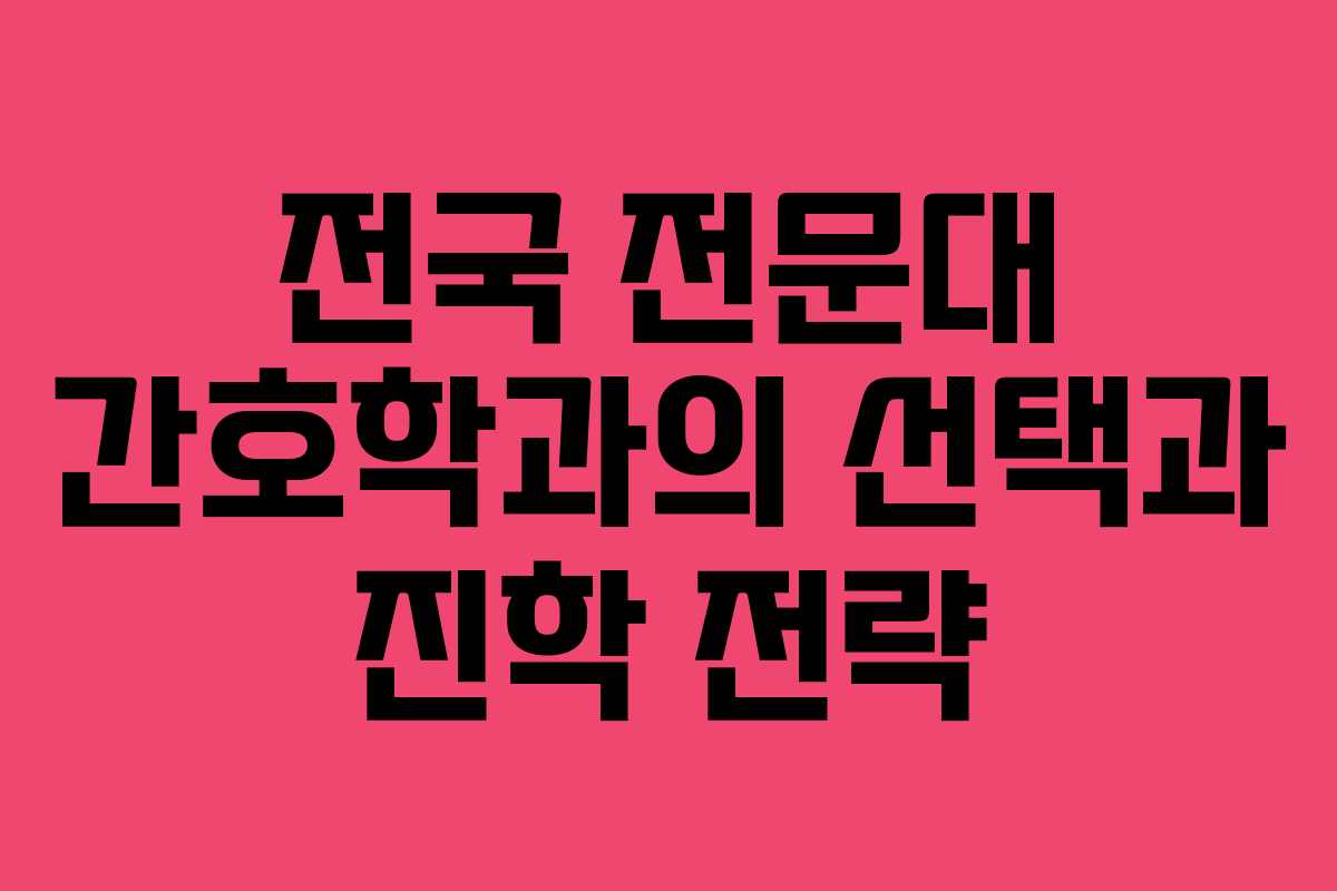 전국 전문대 간호학과의 선택과 진학 전략