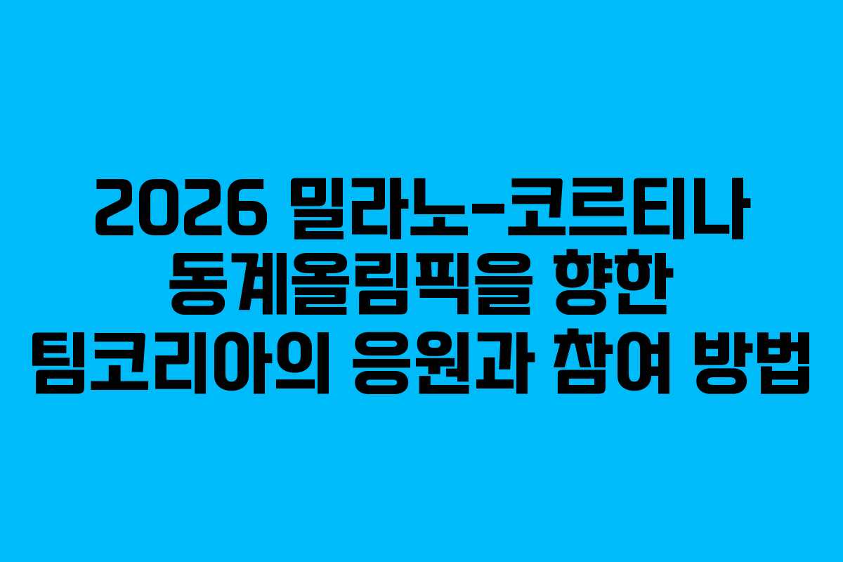 2026 밀라노-코르티나 동계올림픽을 향한 팀코리아의 응원과 참여 방법