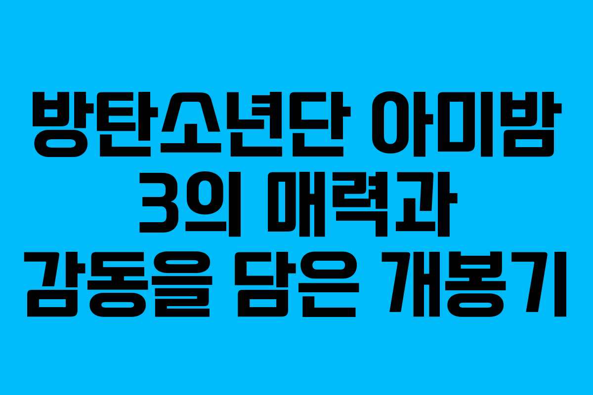 방탄소년단 아미밤 3의 매력과 감동을 담은 개봉기