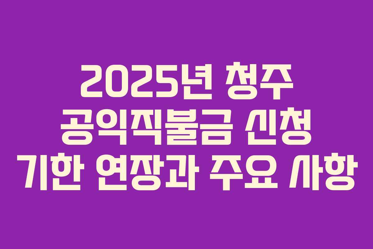 2025년 청주 공익직불금 신청 기한 연장과 주요 사항