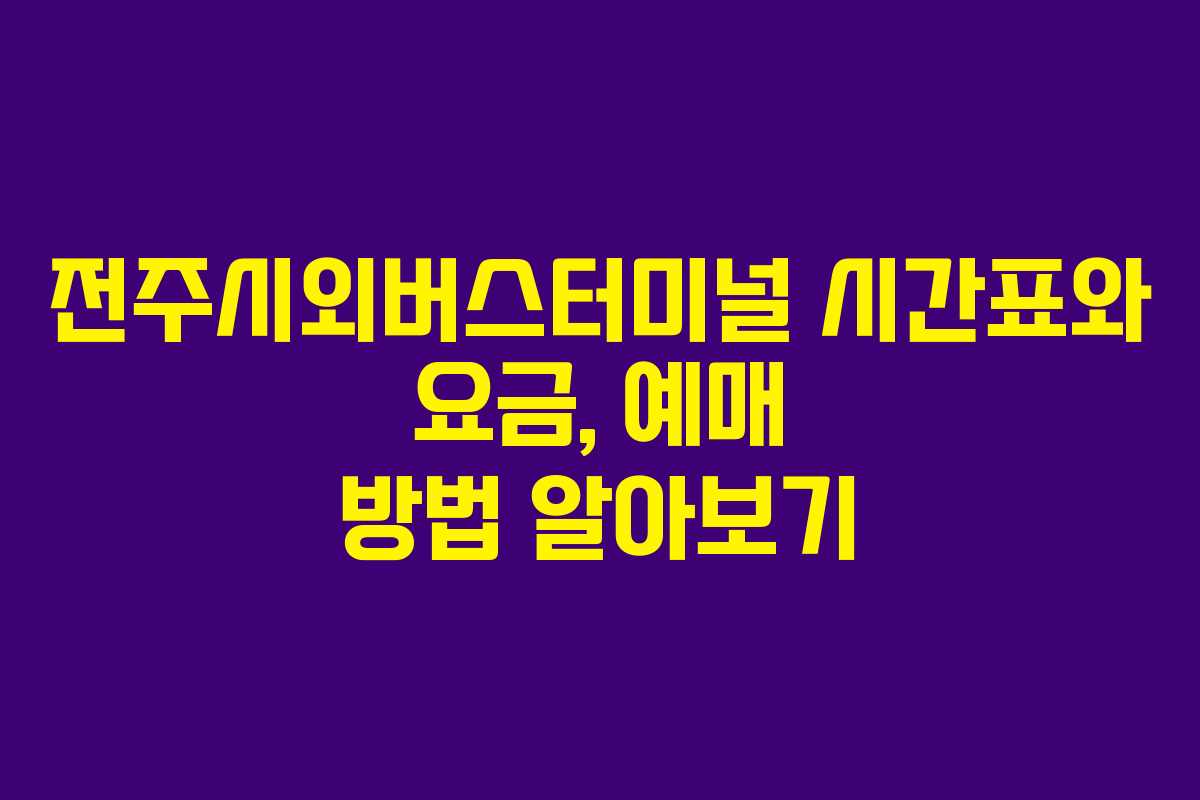 전주시외버스터미널 시간표와 요금, 예매 방법 알아보기