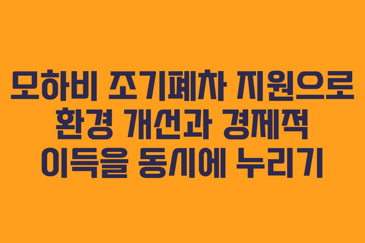 모하비 조기폐차 지원으로 환경 개선과 경제적 이득을 동시에 누리기