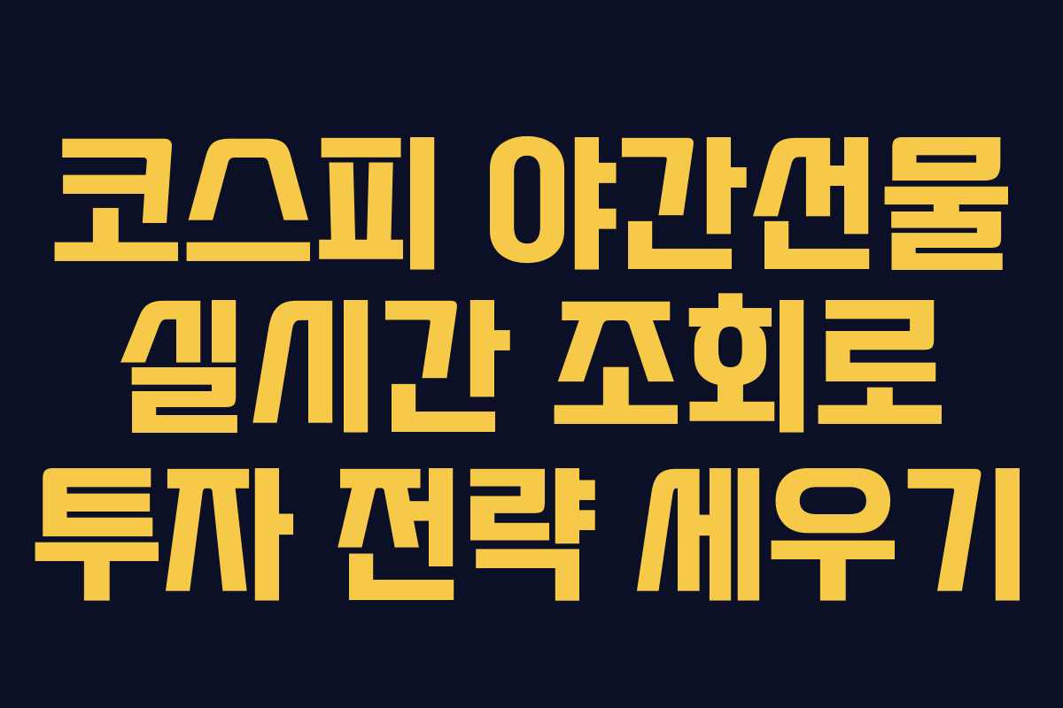 코스피 야간선물 실시간 조회로 투자 전략 세우기