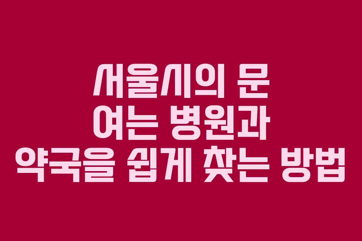 서울시의 문 여는 병원과 약국을 쉽게 찾는 방법