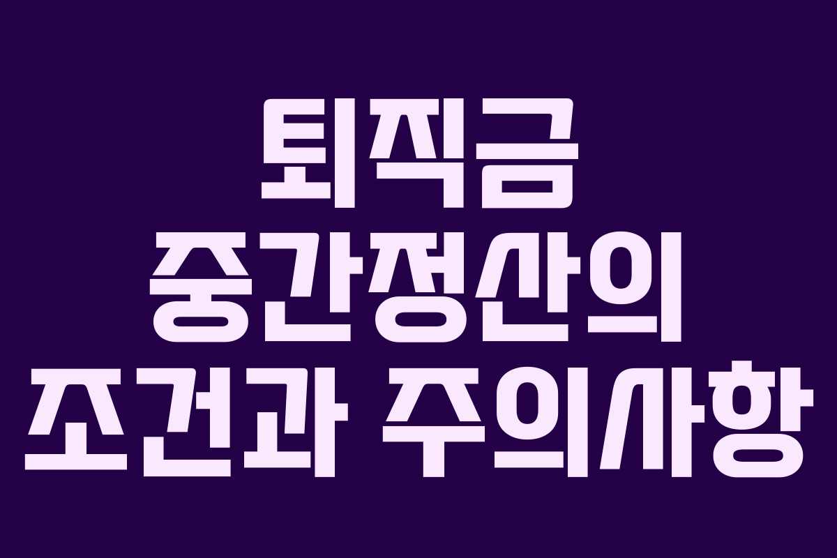 퇴직금 중간정산의 조건과 주의사항