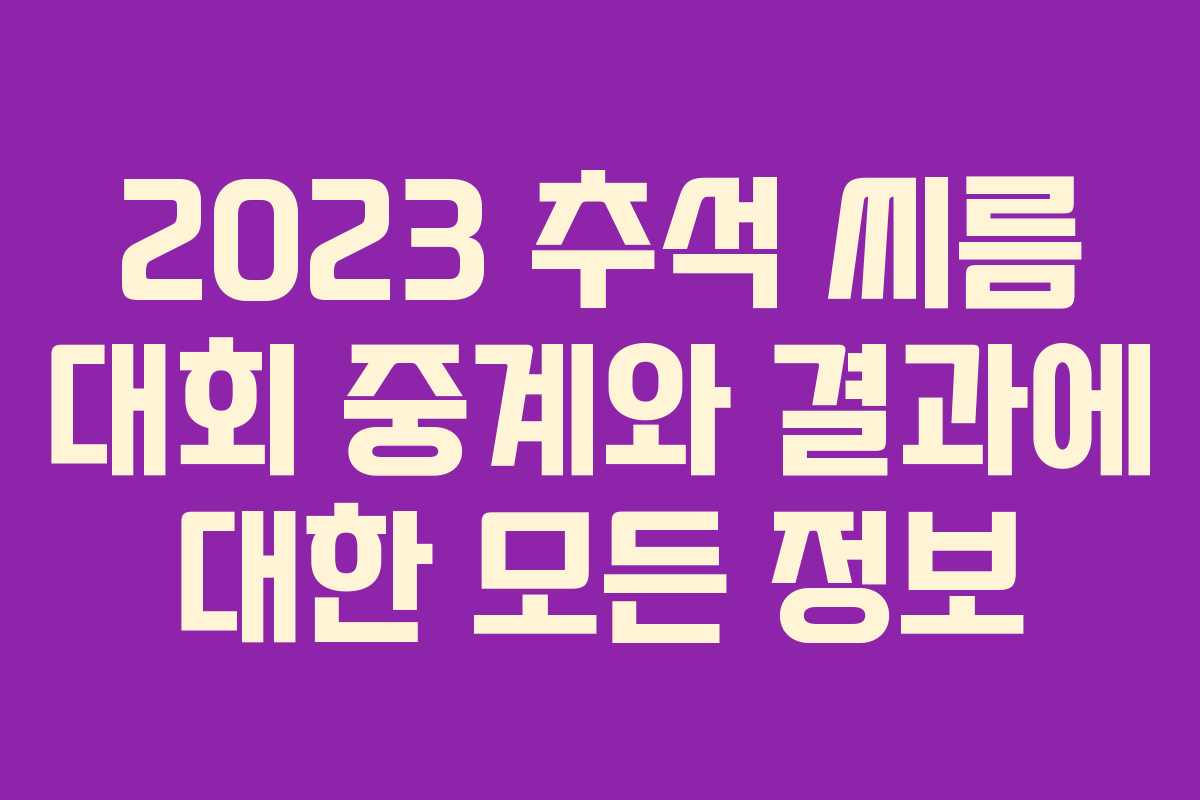 2023 추석 씨름 대회 중계와 결과에 대한 모든 정보 2023 추석 씨름 대회 중계와 결과에 대한 모든 정보
