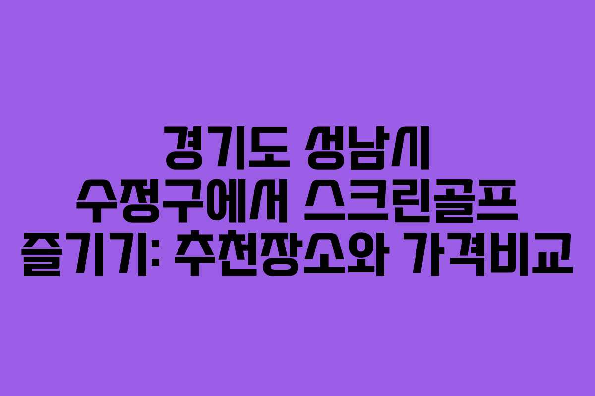 경기도 성남시 수정구에서 스크린골프 즐기기: 추천장소와 가격비교 경기도 성남시 수정구에서 스크린골프 즐기기: 추천장소와 가격비교