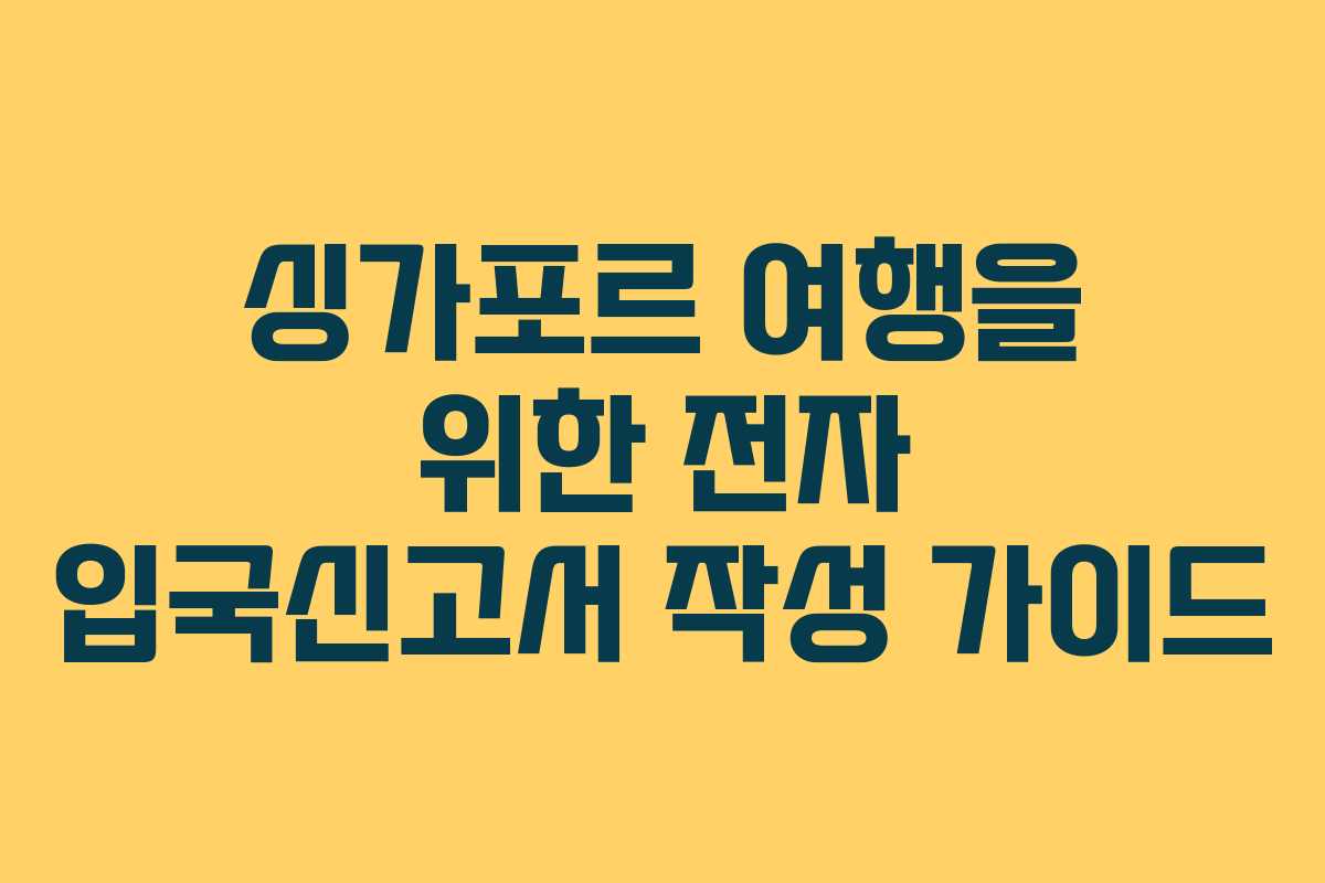 싱가포르 여행을 위한 전자 입국신고서 작성 가이드