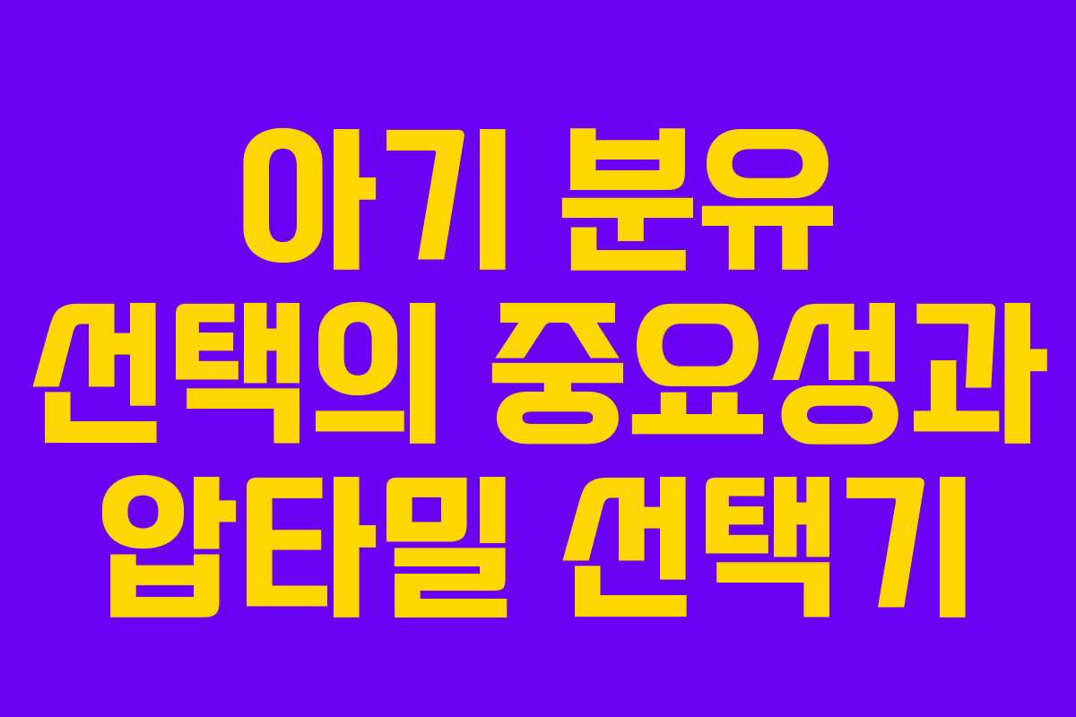 아기 분유 선택의 중요성과 압타밀 선택기