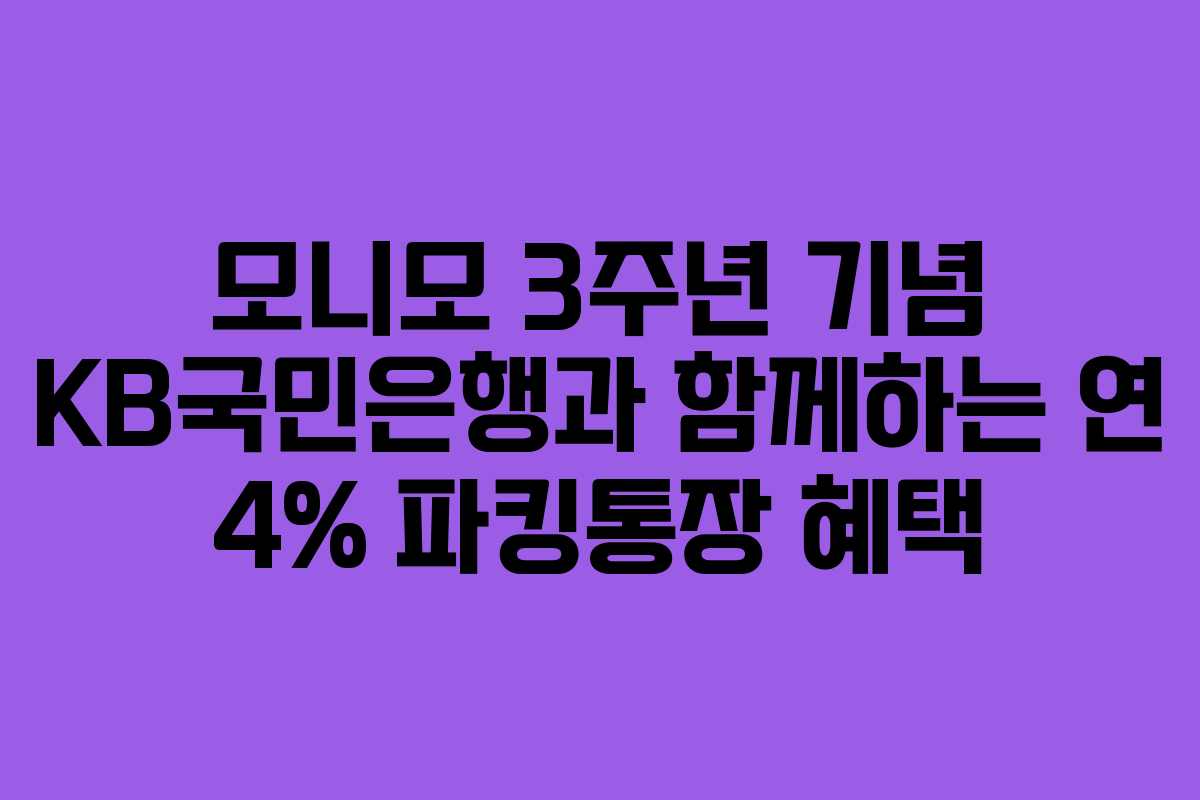 모니모 3주년 기념 KB국민은행과 함께하는 연 4% 파킹통장 혜택 모니모 3주년 기념 KB국민은행과 함께하는 연 4% 파킹통장 혜택