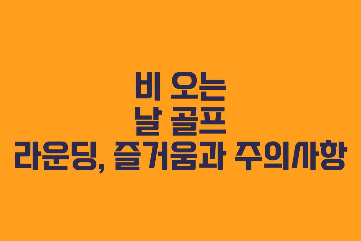 비 오는 날 골프 라운딩, 즐거움과 주의사항
