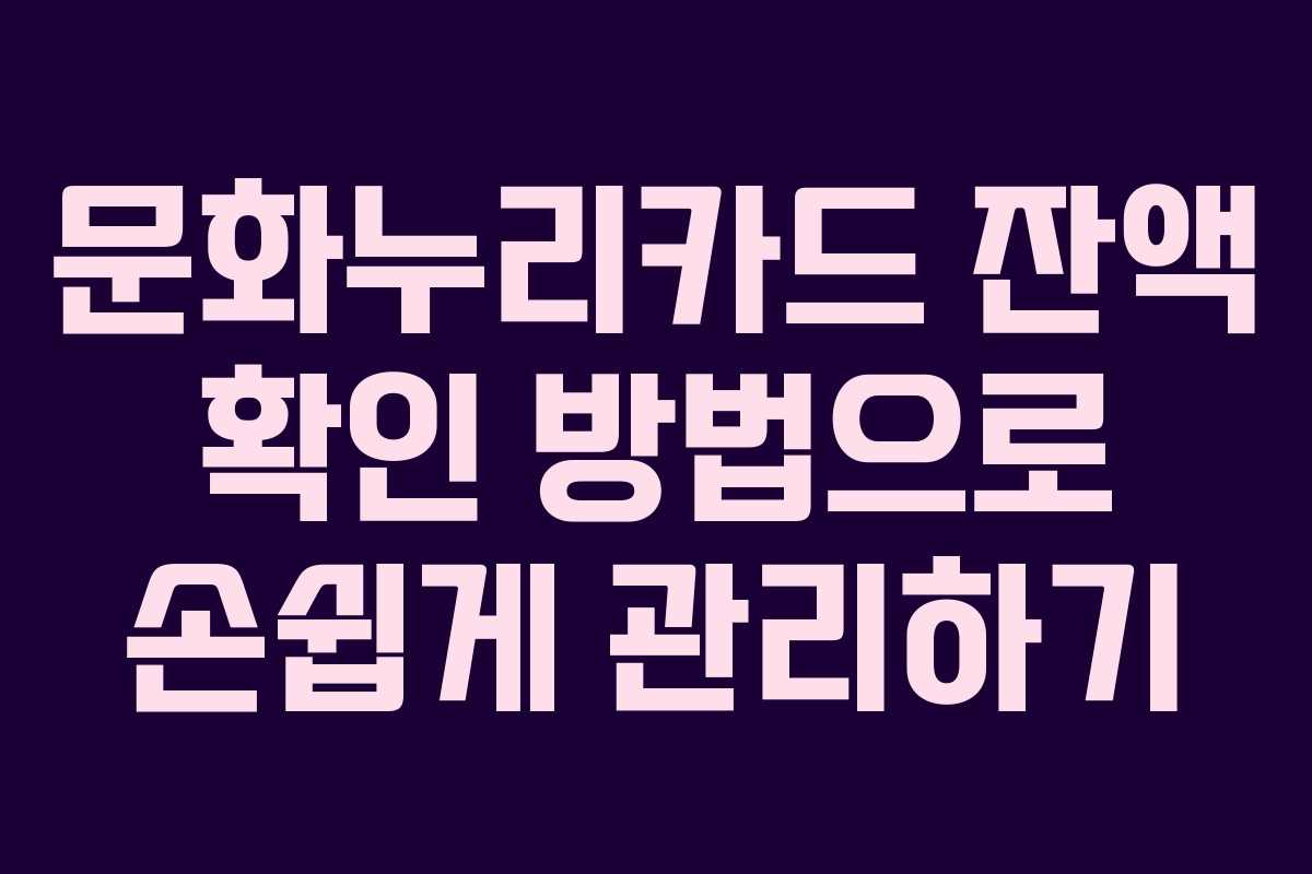 문화누리카드 잔액 확인 방법으로 손쉽게 관리하기