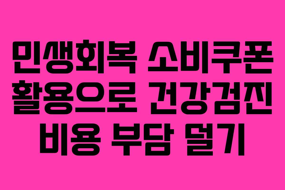 민생회복 소비쿠폰 활용으로 건강검진 비용 부담 덜기