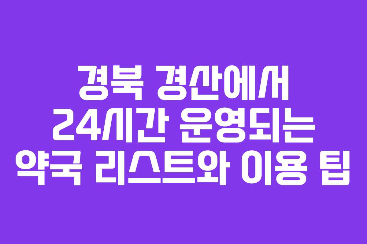 경북 경산에서 24시간 운영되는 약국 리스트와 이용 팁 경북 경산에서 24시간 운영되는 약국 리스트와 이용 팁