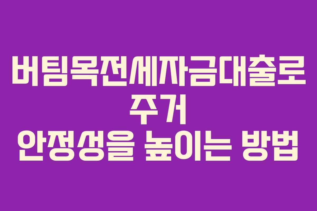 버팀목전세자금대출로 주거 안정성을 높이는 방법