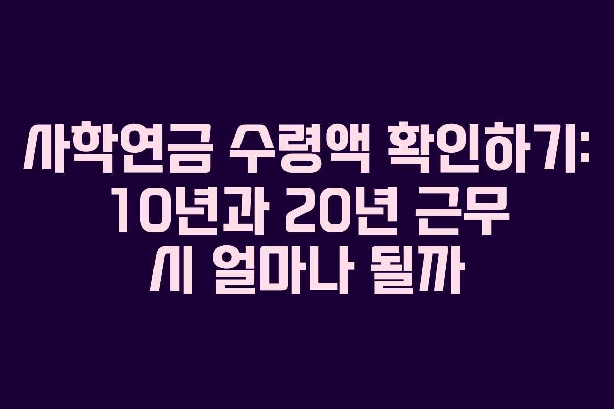 사학연금 수령액 확인하기: 10년과 20년 근무 시 얼마나 될까 사학연금 수령액 확인하기: 10년과 20년 근무 시 얼마나 될까