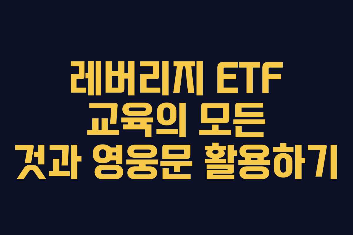레버리지 ETF 교육의 모든 것과 영웅문 활용하기