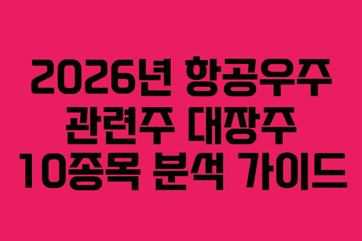 2026년 항공우주 관련주 대장주 10종목 분석 가이드