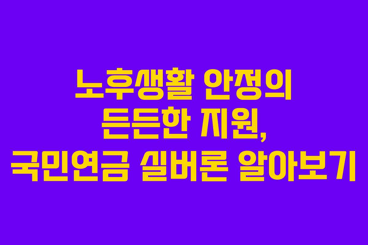 노후생활 안정의 든든한 지원, 국민연금 실버론 알아보기