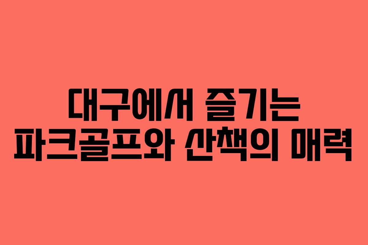 대구에서 즐기는 파크골프와 산책의 매력