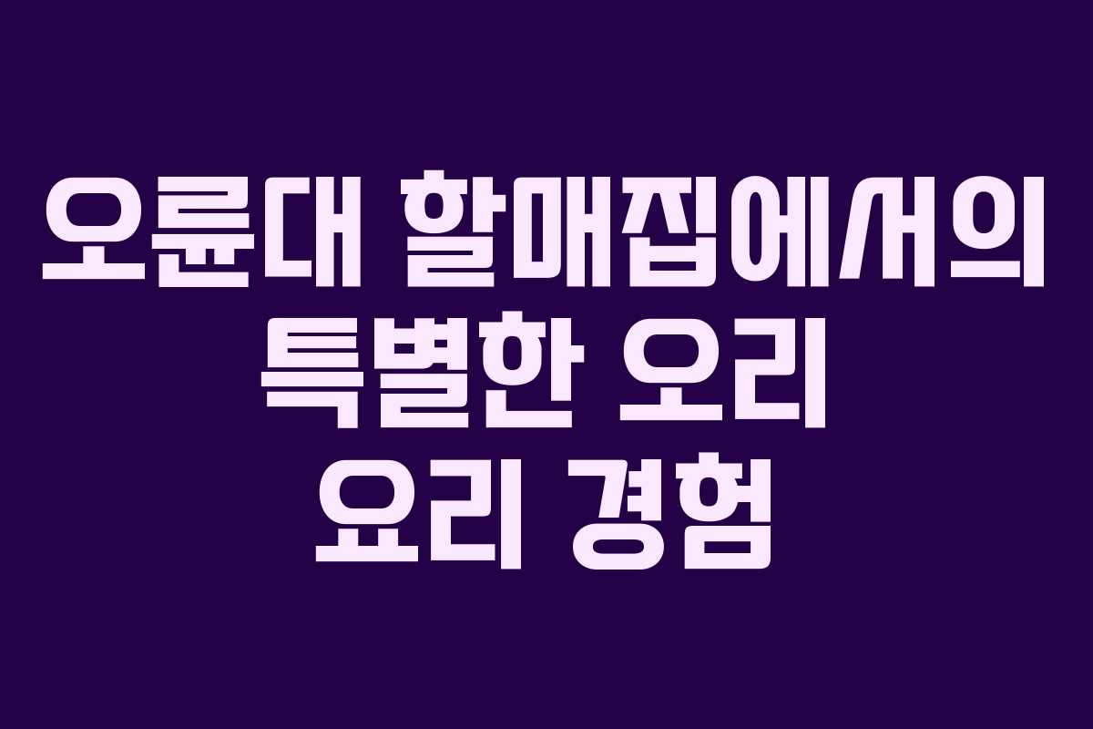 오륜대 할매집에서의 특별한 오리 요리 경험