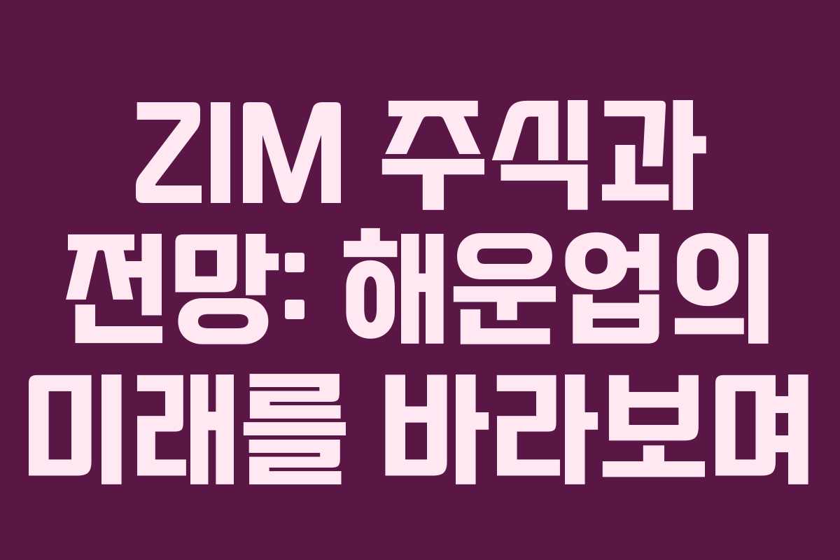 ZIM 주식과 전망: 해운업의 미래를 바라보며
