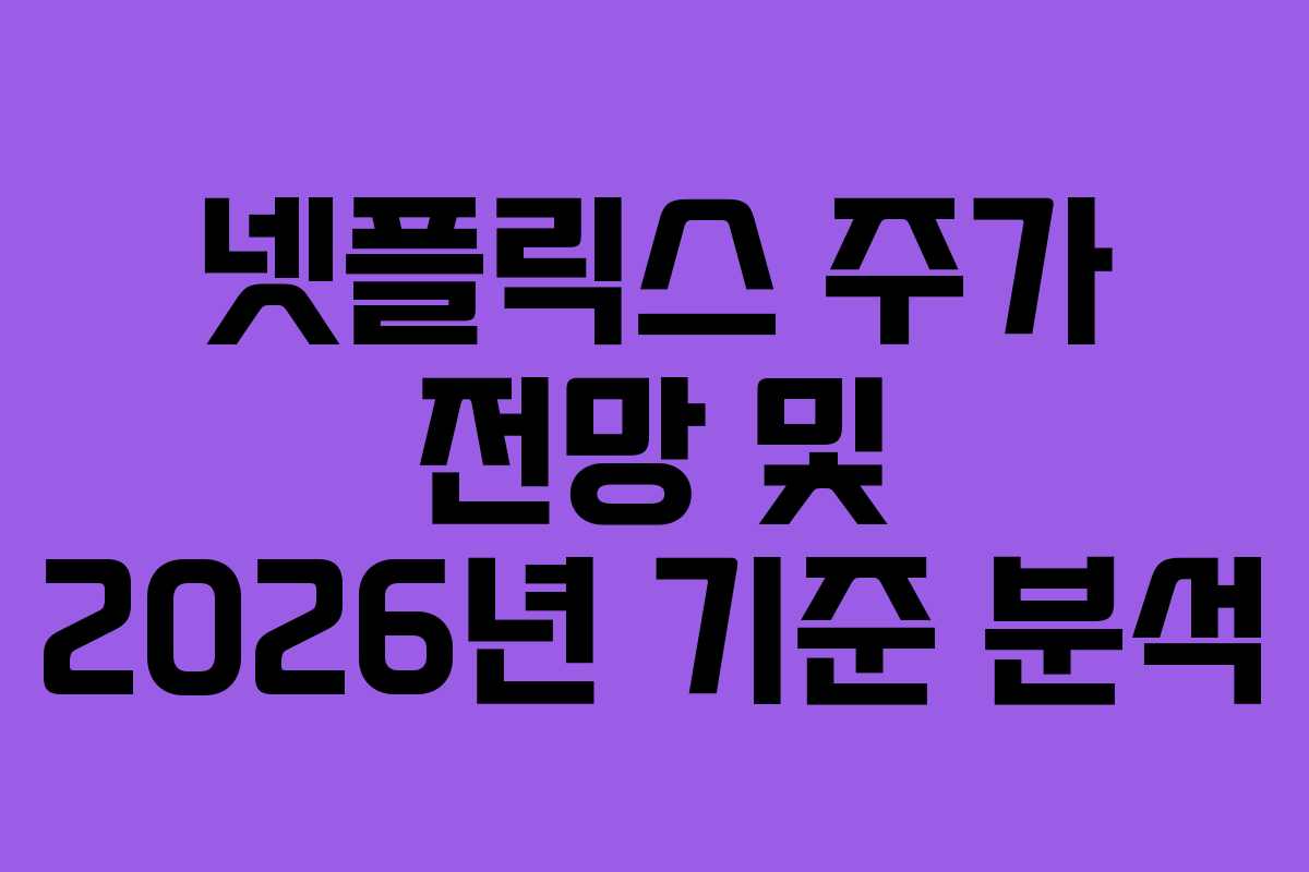 넷플릭스 주가 전망 및 2026년 기준 분석 넷플릭스 주가 전망 및 2026년 기준 분석