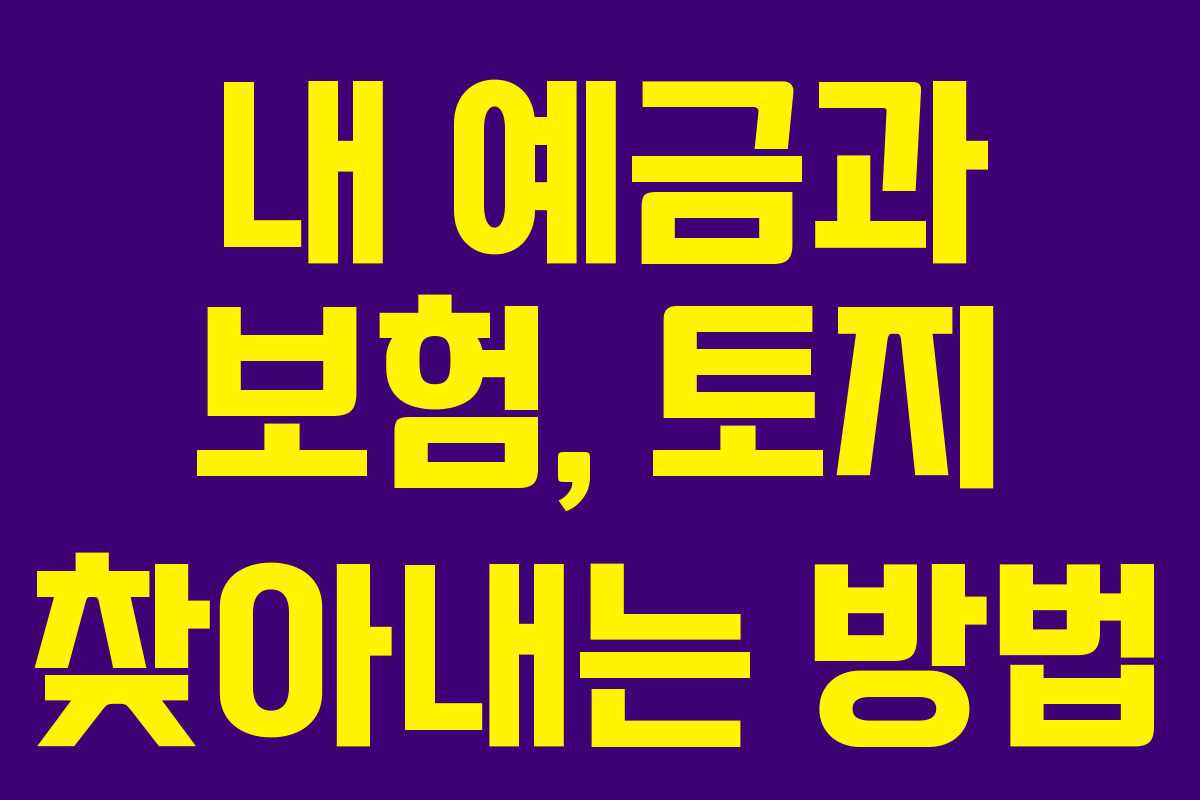 내 예금과 보험, 토지 찾아내는 방법 내 예금과 보험, 토지 찾아내는 방법