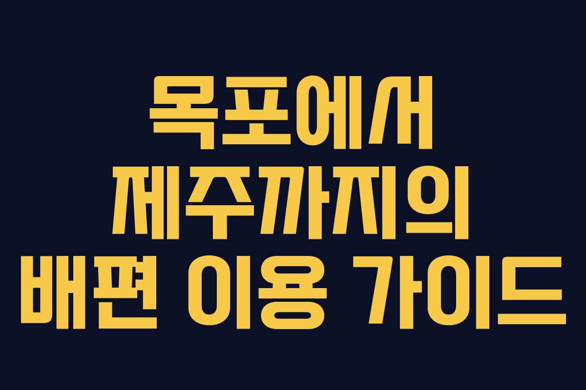 목포에서 제주까지의 배편 이용 가이드