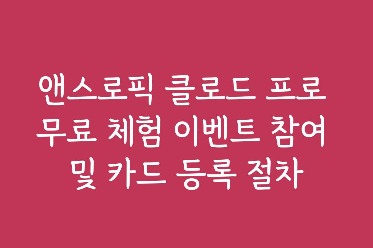 앤스로픽 클로드 프로 무료 체험 이벤트 참여 및 카드 등록 절차