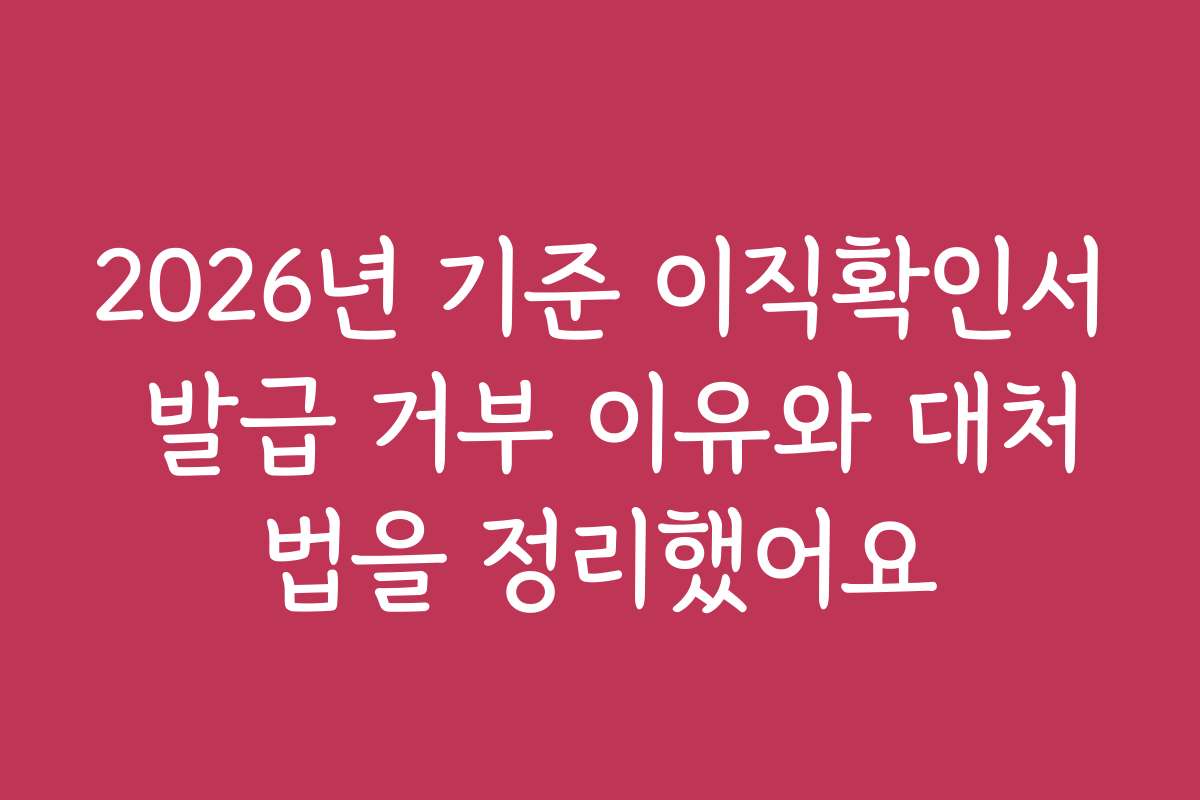 2026년 기준 이직확인서 발급 거부 이유와 대처법을 정리했어요