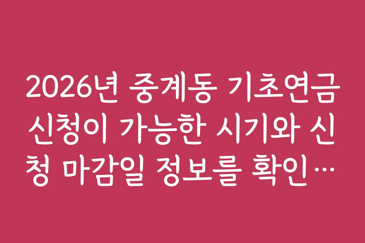 2026년 중계동 기초연금신청이 가능한 시기와 신청 마감일 정보를 확인하세요