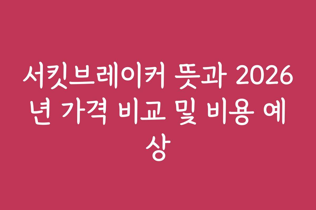 서킷브레이커 뜻과 2026년 가격 비교 및 비용 예상