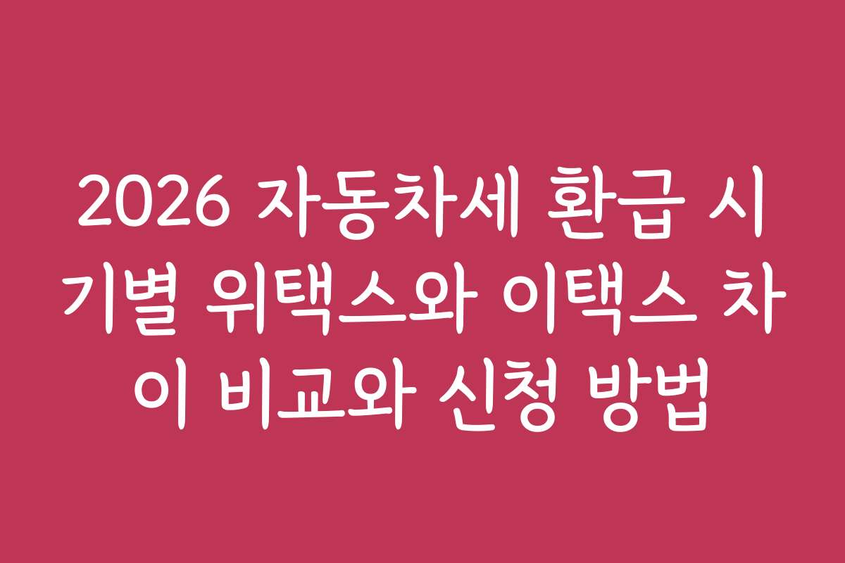 2026 자동차세 환급 시기별 위택스와 이택스 차이 비교와 신청 방법