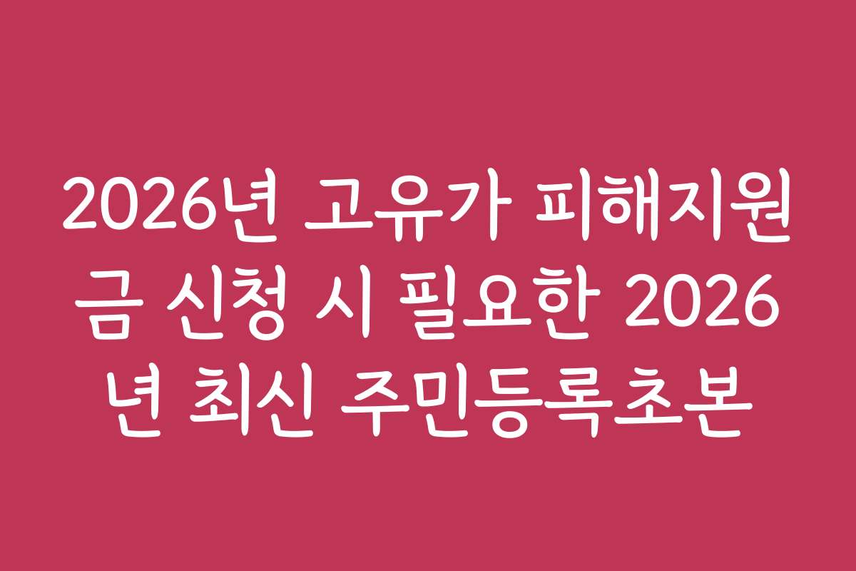 2026년 고유가 피해지원금 신청 시 필요한 2026년 최신 주민등록초본