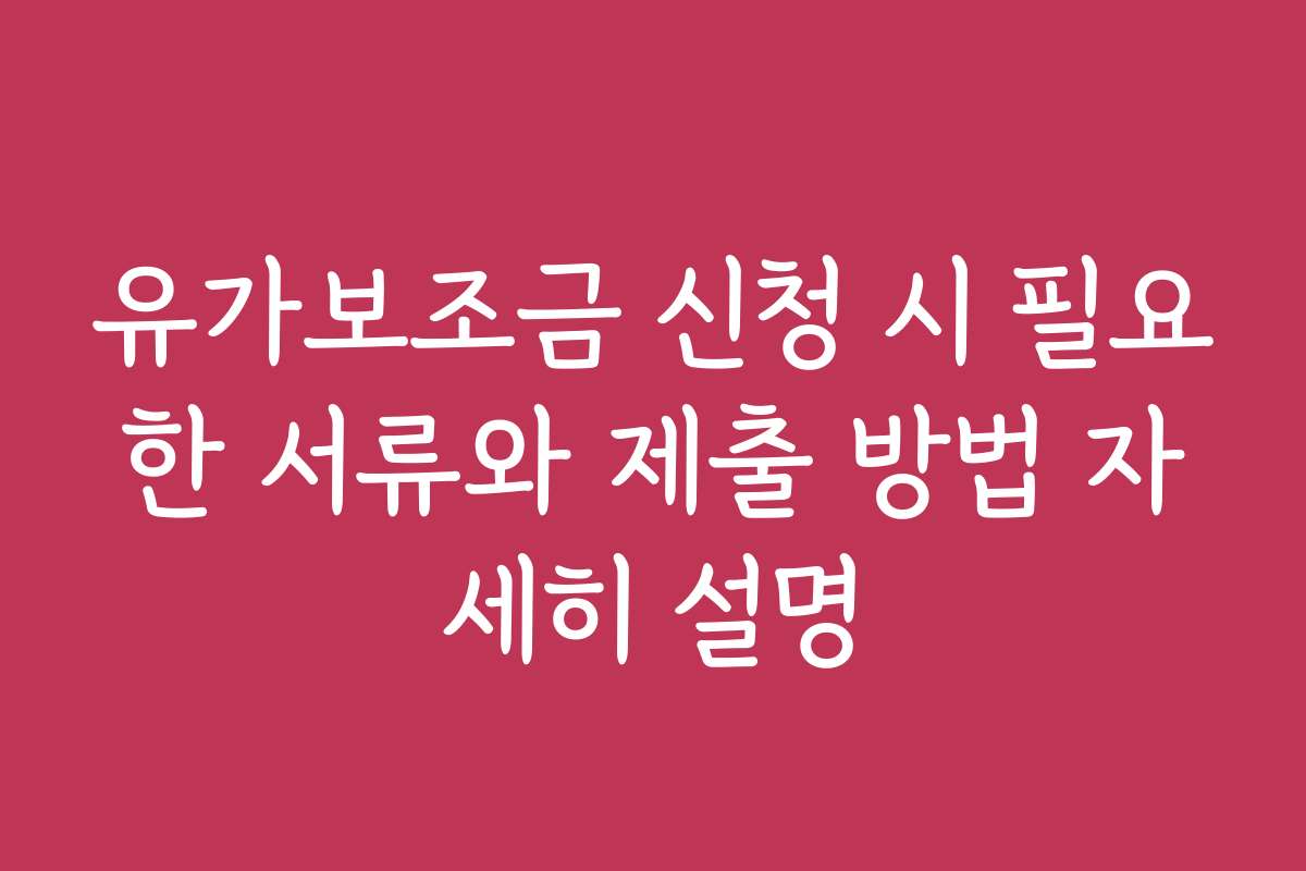 유가보조금 신청 시 필요한 서류와 제출 방법 자세히 설명