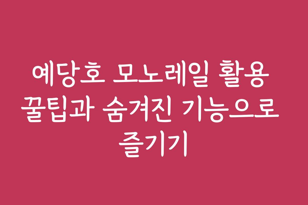 예당호 모노레일 활용 꿀팁과 숨겨진 기능으로 즐기기