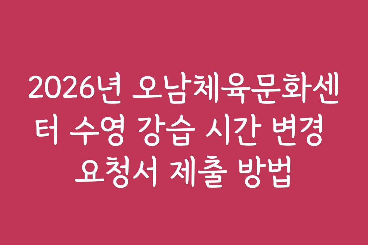 2026년 오남체육문화센터 수영 강습 시간 변경 요청서 제출 방법