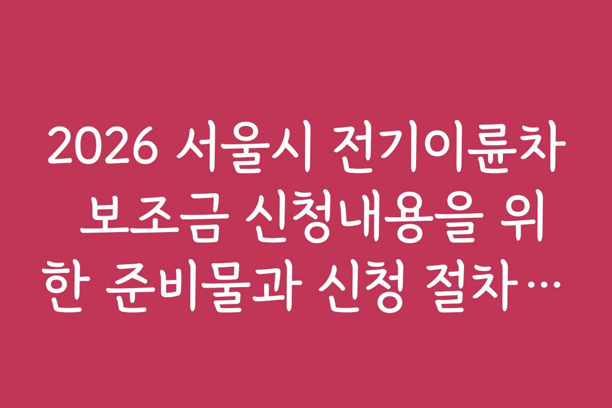 2026 서울시 전기이륜차 보조금 신청내용을 위한 준비물과 신청 절차 안내
