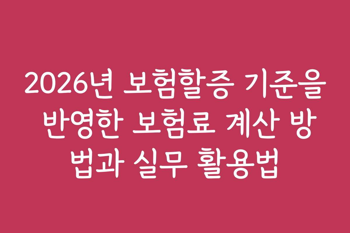 2026년 보험할증 기준을 반영한 보험료 계산 방법과 실무 활용법