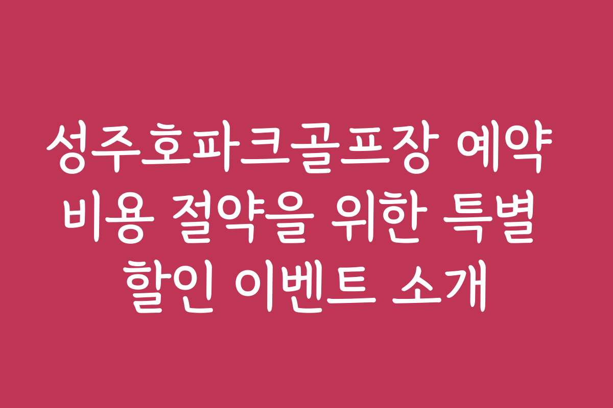 성주호파크골프장 예약 비용 절약을 위한 특별 할인 이벤트 소개