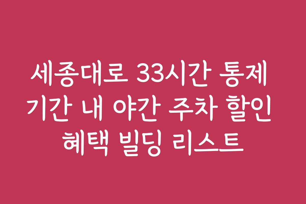 세종대로 33시간 통제 기간 내 야간 주차 할인 혜택 빌딩 리스트