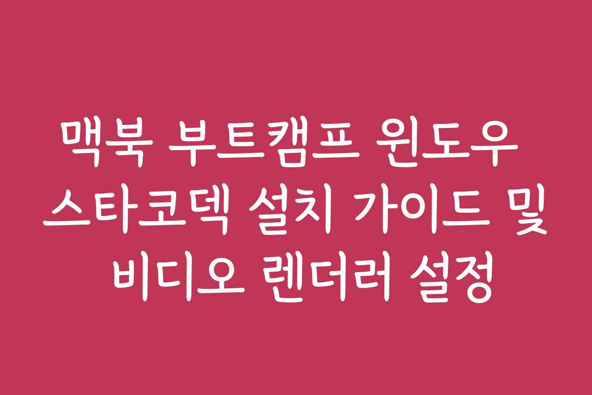 맥북 부트캠프 윈도우 스타코덱 설치 가이드 및 비디오 렌더러 설정
