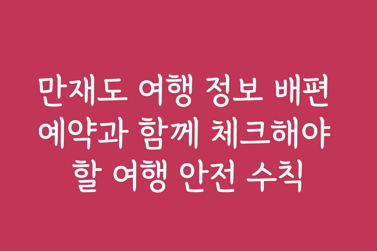 만재도 여행 정보 배편 예약과 함께 체크해야 할 여행 안전 수칙