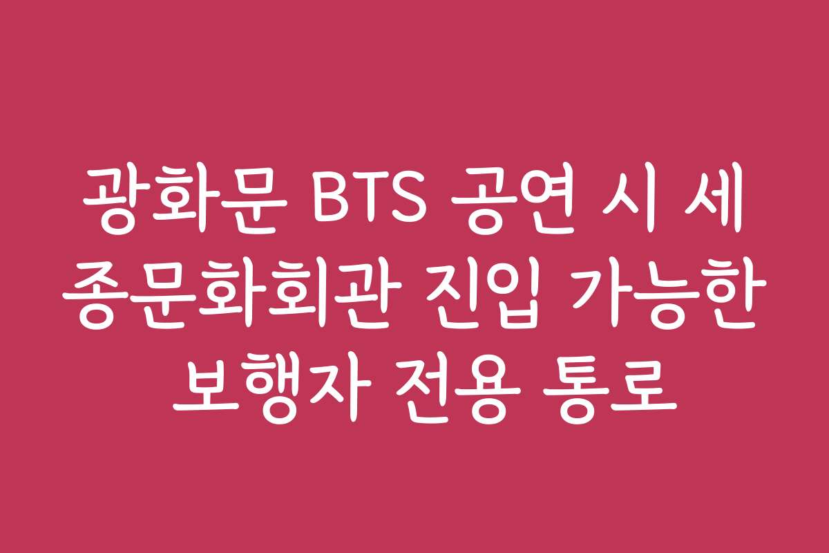 광화문 BTS 공연 시 세종문화회관 진입 가능한 보행자 전용 통로