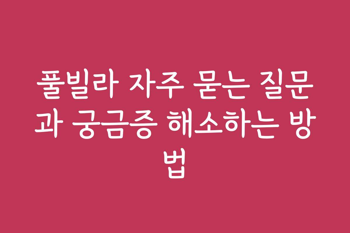 풀빌라 자주 묻는 질문과 궁금증 해소하는 방법