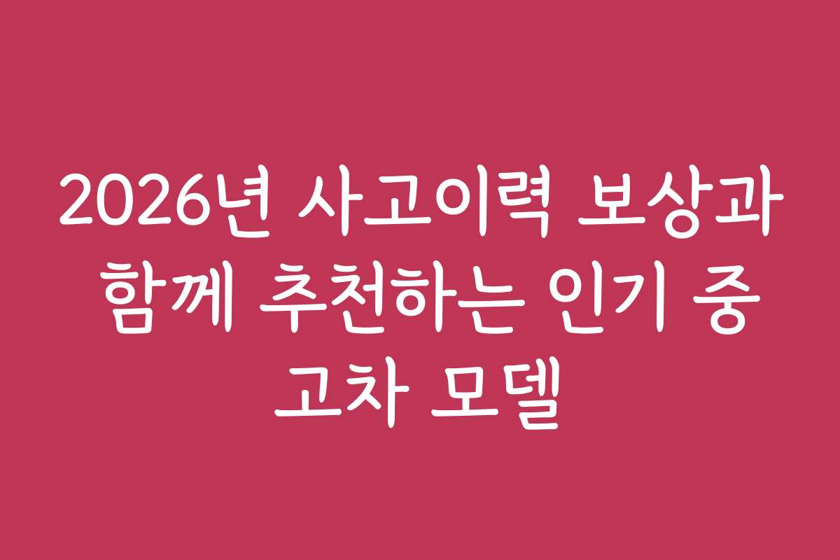 2026년 사고이력 보상과 함께 추천하는 인기 중고차 모델